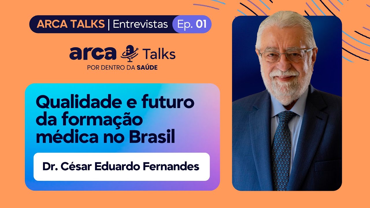 Qualidade e futuro da formação médica no Brasil - ARCA Talks com César Eduardo Fernandes | Ep. 01