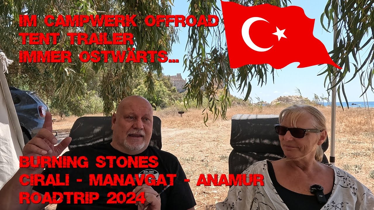 Part 7 | Burning Stones | Cirali-Manavgat-Anamur | Road Trip 2024-Im Tent Trailer immer ostwärts...
