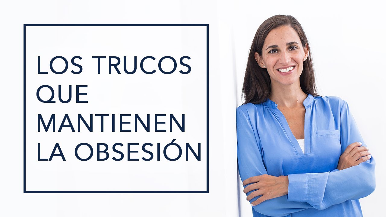 TRASTORNO OBSESIVO COMPULSIVO: LOS TRUCOS QUE MANTIENEN LA OBSESIÓN