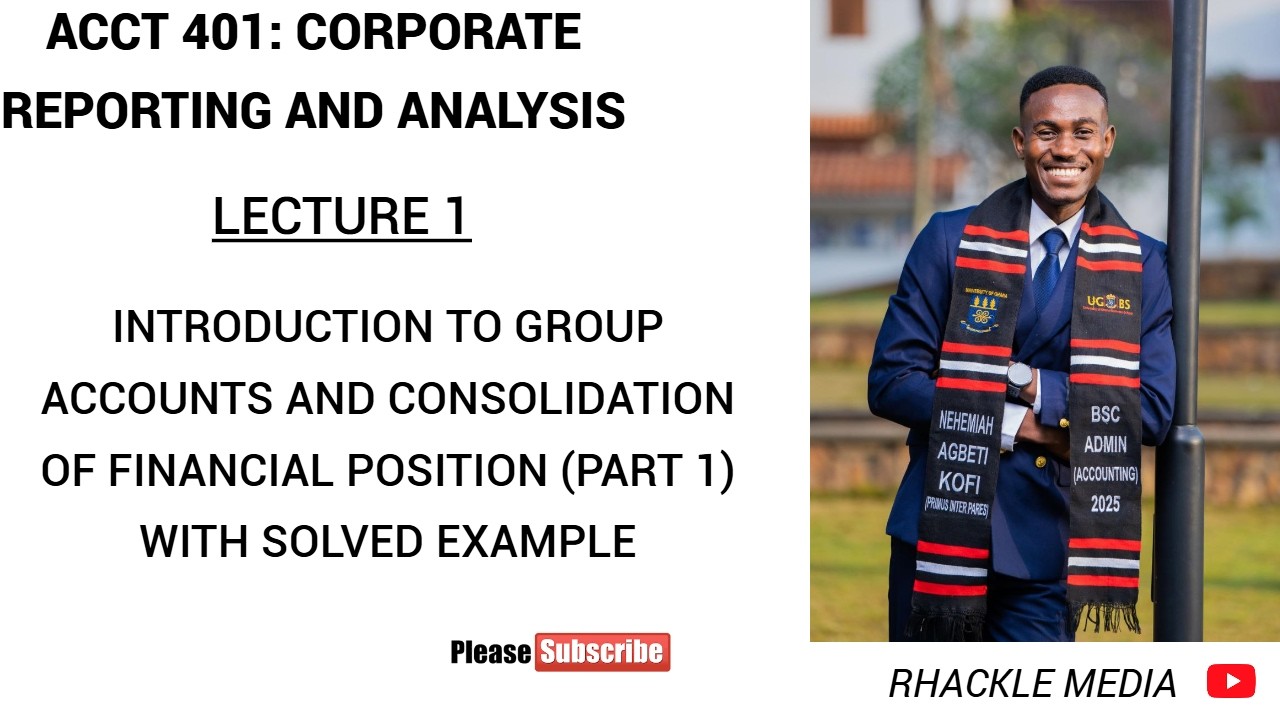 ACCT 401 (CORPORATE REPORTING AND ANALYSIS) : LECTURE 1: CONSOLIDATION OF FINANCIAL POSITION PART 1