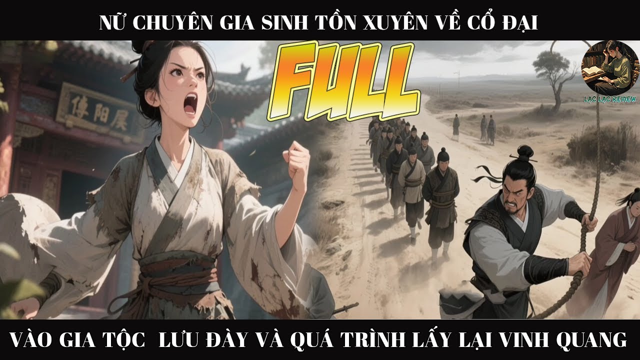 Nữ Chuyên Gia Sinh Tồn Xuyên về Cổ Đại Vào Gia Tộc Lưu Đày Và Quá Trình Lấy Lại Vinh Quang | Full
