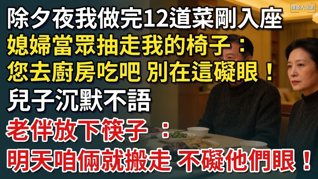 除夕夜我做完12道菜剛入座，媳婦當眾抽走我的椅子：您去廚房吃吧，別在這礙眼！兒子沉默不語，老伴沉默2秒 ：明天咱倆就搬走 不礙他們眼！【康養人生道】 #康養人生道 #上了年紀該明白的事 #養老