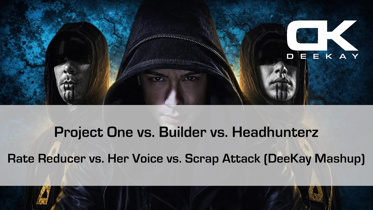 Project One vs. Builder vs. Headhunterz - Rate Reducer vs. Her Voice vs. Scrap Attack(DeeKay Mashup)