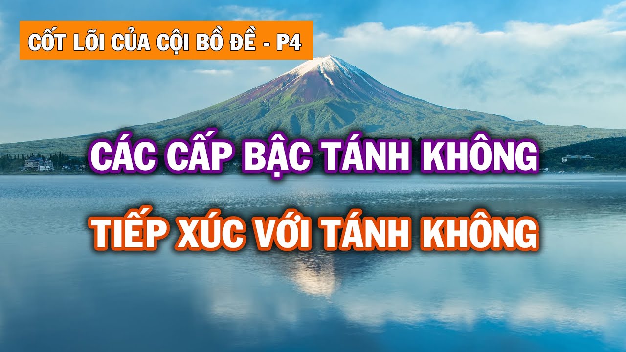 Các Cấp Bậc của TÁNH KHÔNG và Sự Tiếp Xúc với TÁNH KHÔNG | Cốt Lõi Cội Bồ Đề - Phần 4
