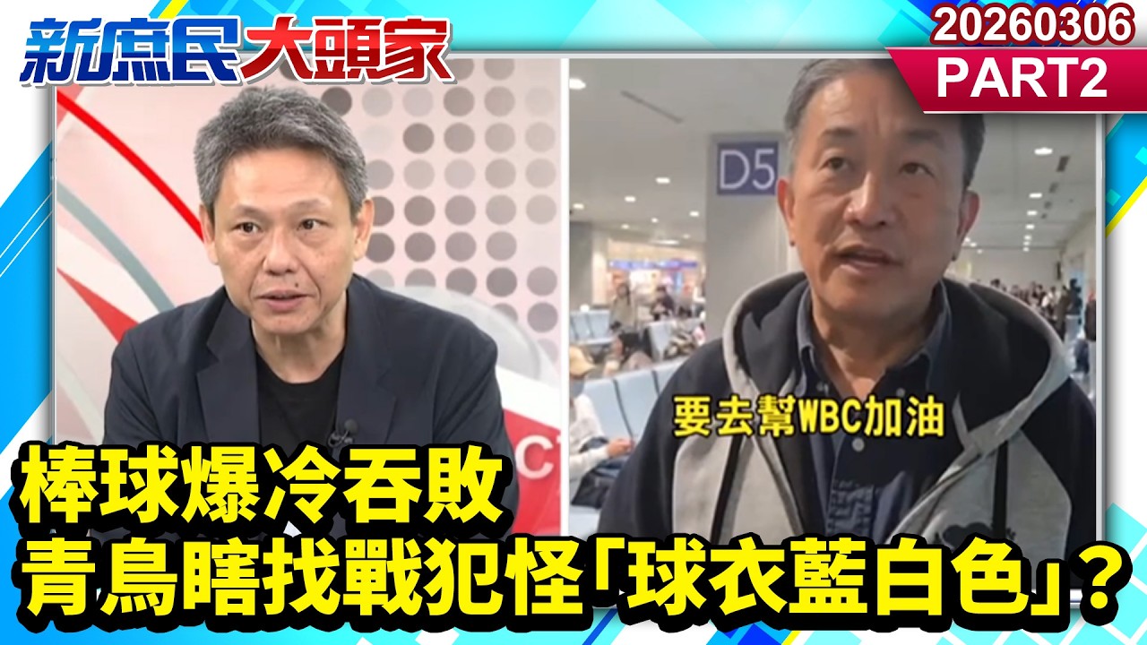 棒球爆冷吞敗 青鳥瞎找戰犯怪「球衣藍白色」？《新庶民大頭家》PART 2 20260306 #謝寒冰 #李勝峯 #賴士葆 #栗正傑@新庶民大頭家​