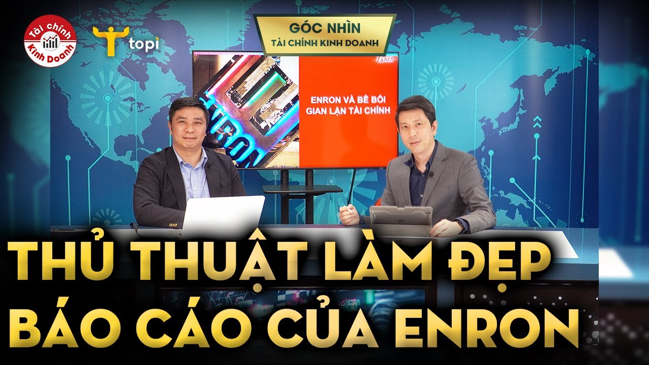 THỦ THUẬT LÀM ĐẸP BÁO CÁO TÀI CHÍNH: Gian lận Enron gây ra vụ phá sản lớn nhất nước Mỹ