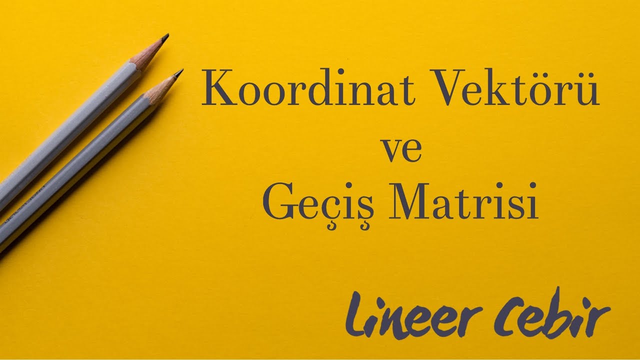 Lineer Cebir ❖ Koordinat Vektörü ve Geçiş Matrisi ❖ Coordinate Vector and Transition Matrix