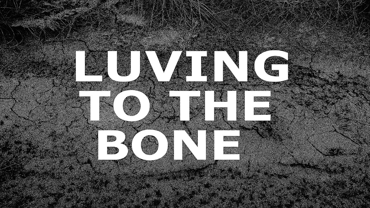 LUVING TO THE BONE | KX
