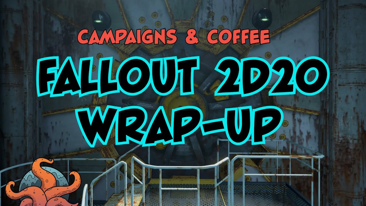 Fallout 2d20 Wrap-up (Campaigns & Coffee)