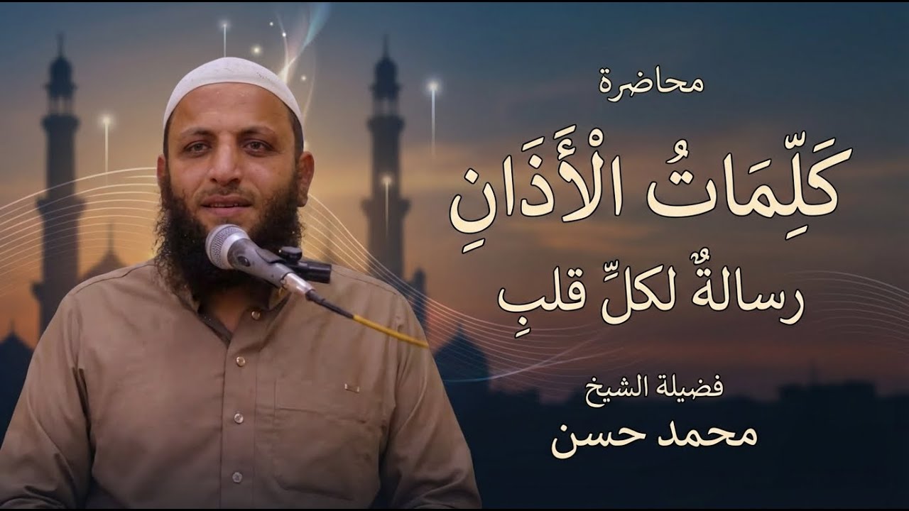 كلمات الأذان… رسالة لكل قلب | محاضرة مع الشيخ محمد حسن