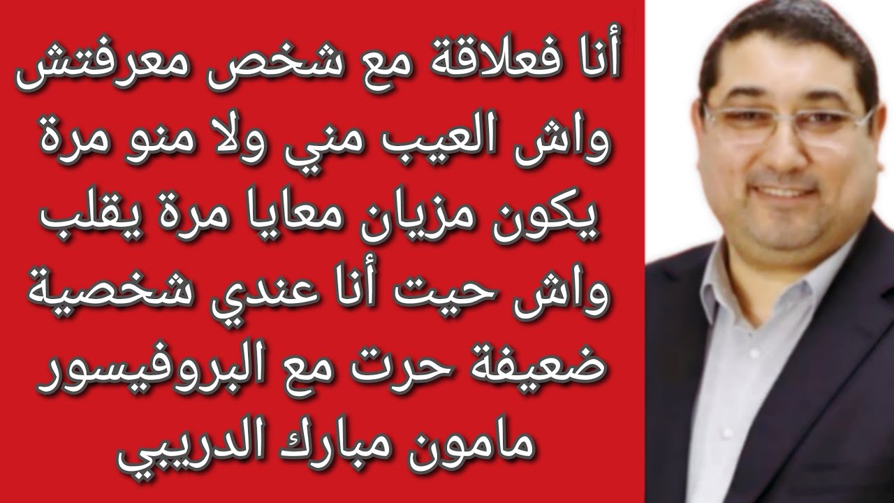 تعرفت على شخص كل مرة فحالة و خايفة حيت مرت بتجارب معرفتش واش حيت أنا ضعيفة مع د مامون الدريبي