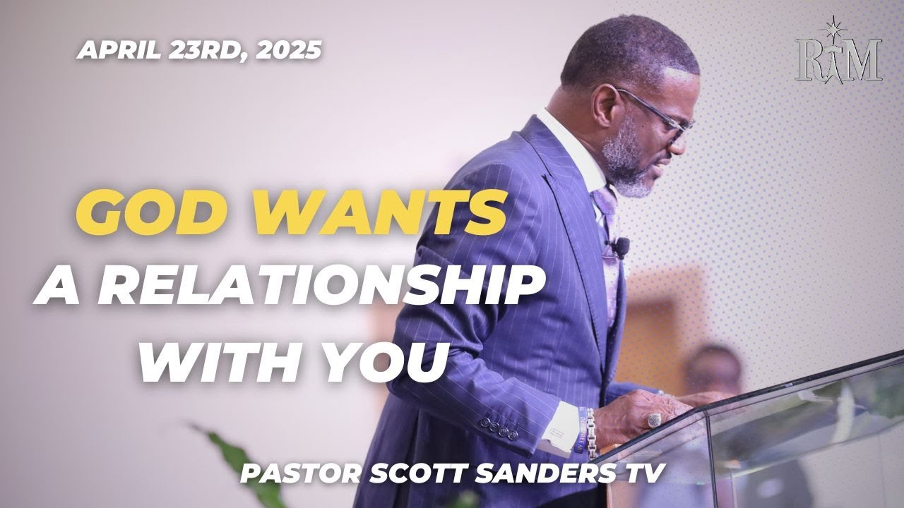 God Wants A Relationship With You | Pastor Scott T. Sanders | 04-23-25 Wednesday 6:45PM