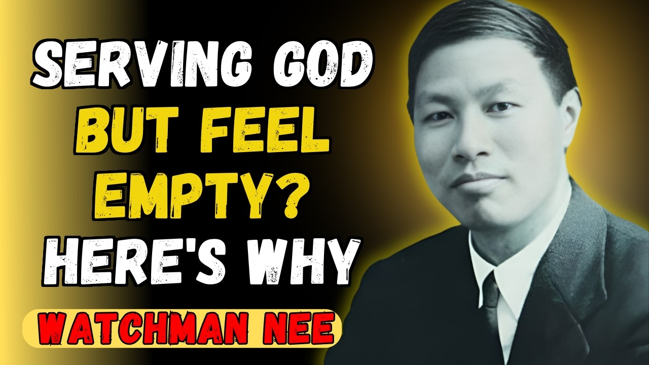 WATCHMAN NEE EXPLAINS: WHY you FEEL EMPTY even SERVING GOD
