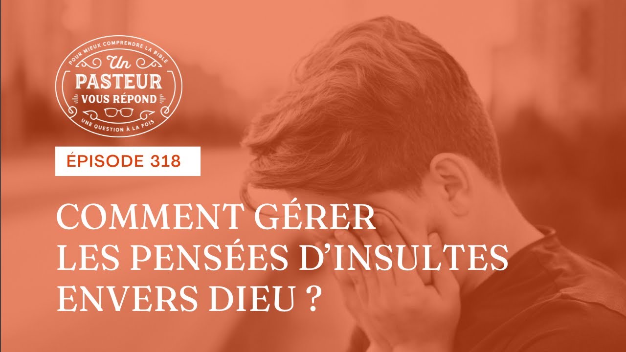 Comment gérer les pensées d’insultes envers Dieu? (Épisode 318)