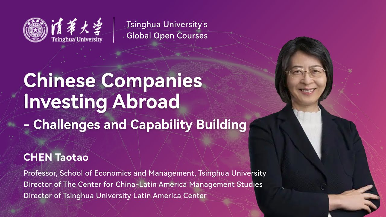 Tsinghua Open Courses | Chinese companies investing abroad - Challenges and capability building
