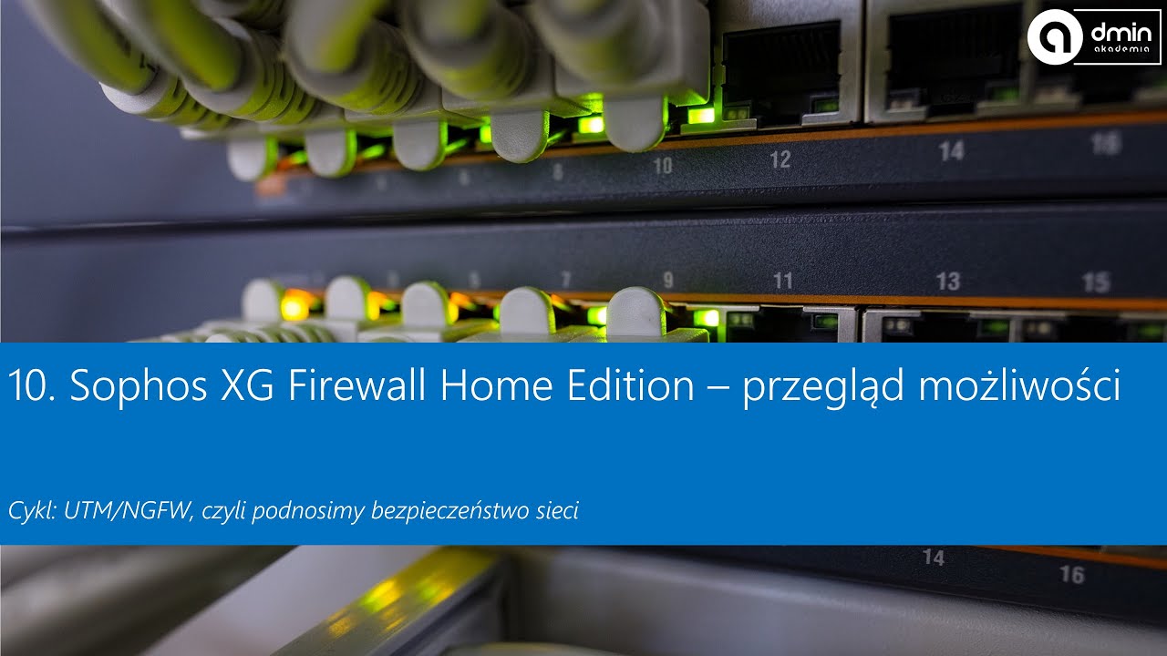 10. Sophos XG Firewall Home Edition – przegląd możliwości