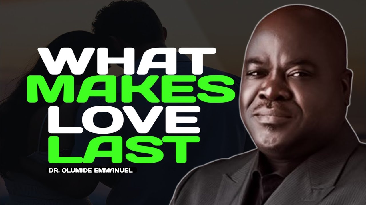 5 CRUCIAL Ingredients That Make Love Last - Dr. Olumide Emmanuel