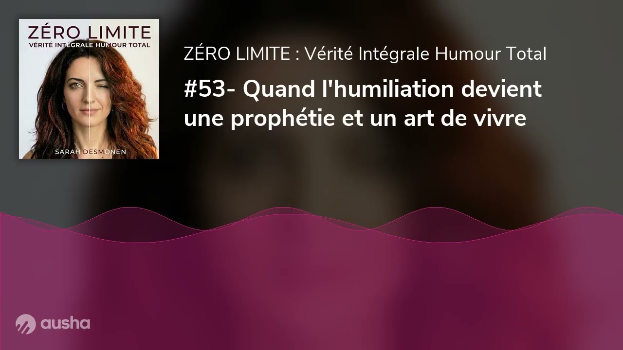 #53- Quand l'humiliation devient une prophétie et un art de vivre