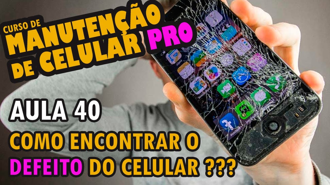 Aula 40 - Celular não funciona: como descobrir o defeito e consertar?