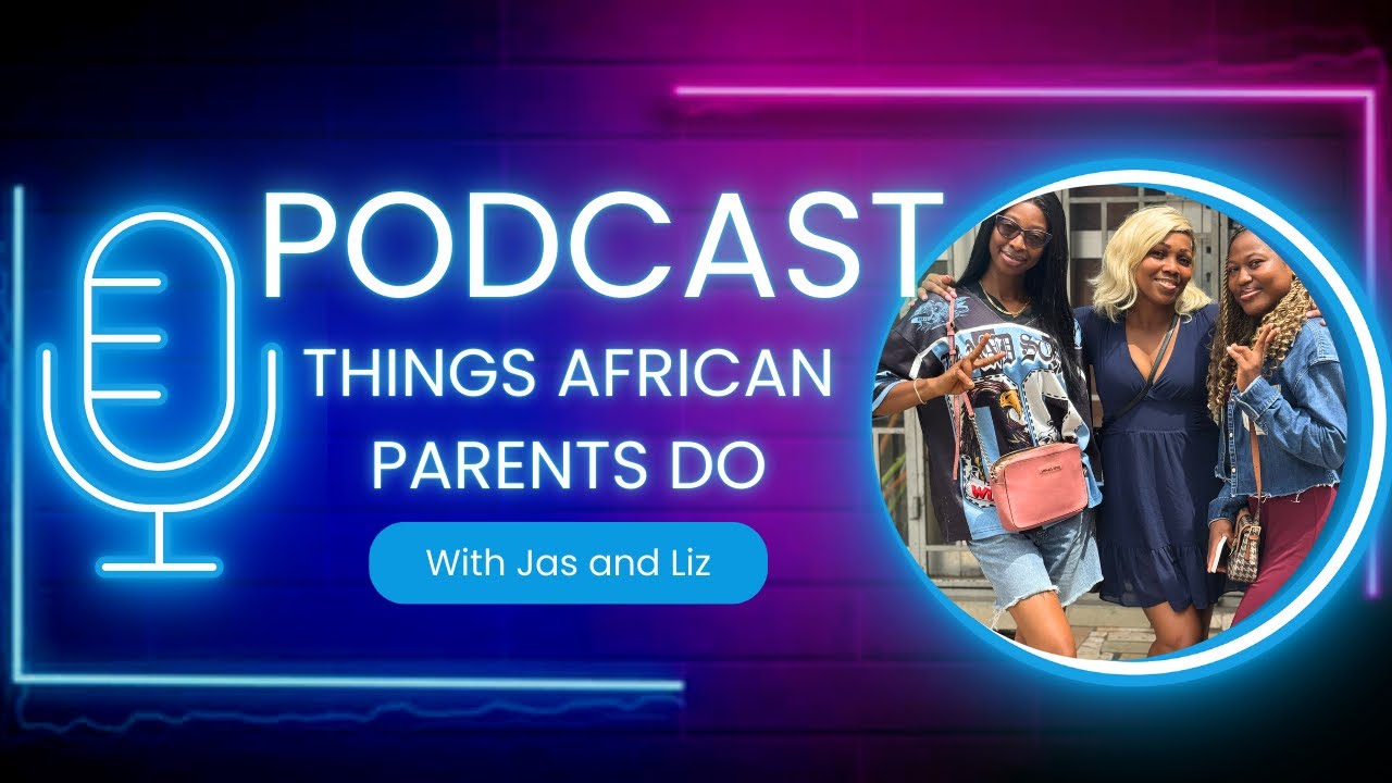 THINGS AFRICAN PARENTS DO || PODCAST || Weekly Vlog