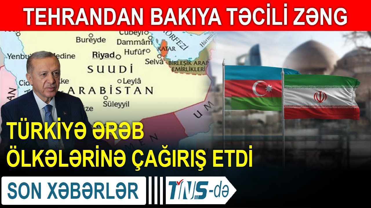 Tehrandan Bakıya təcili zəng - Türkiyə ərəb ölkələrinə çağırış etdi
