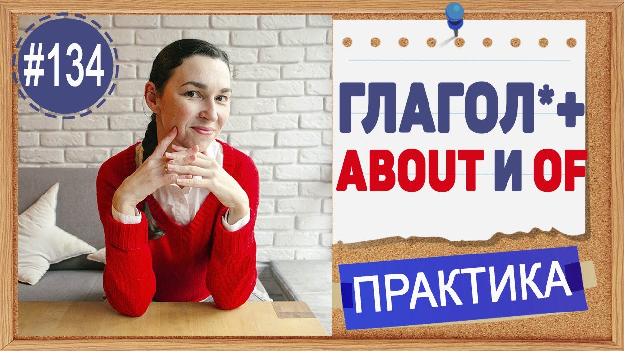 Практика 134 Предлоги ABOUT и OF после некоторых глаголов меняют значение | Весь английский язык