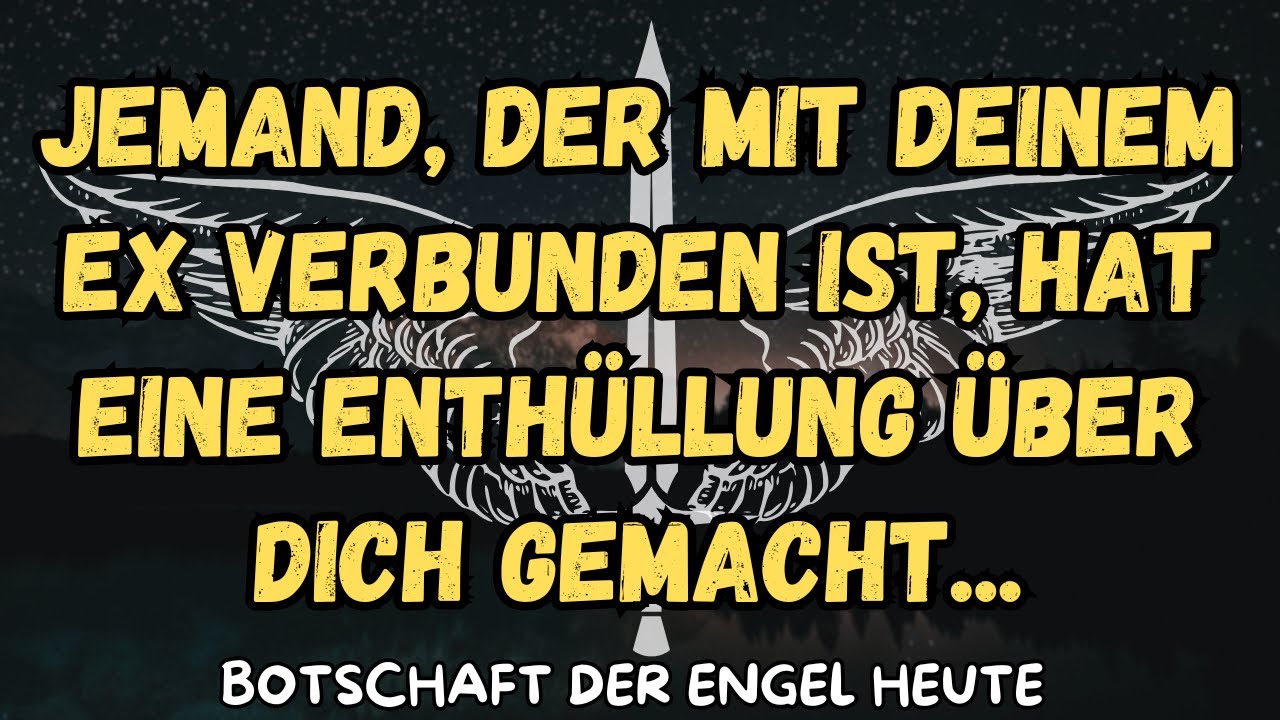 Jemand, der mit deinem Ex verbunden ist, hat eine Enthüllung über dich gemacht...botschaft der engel