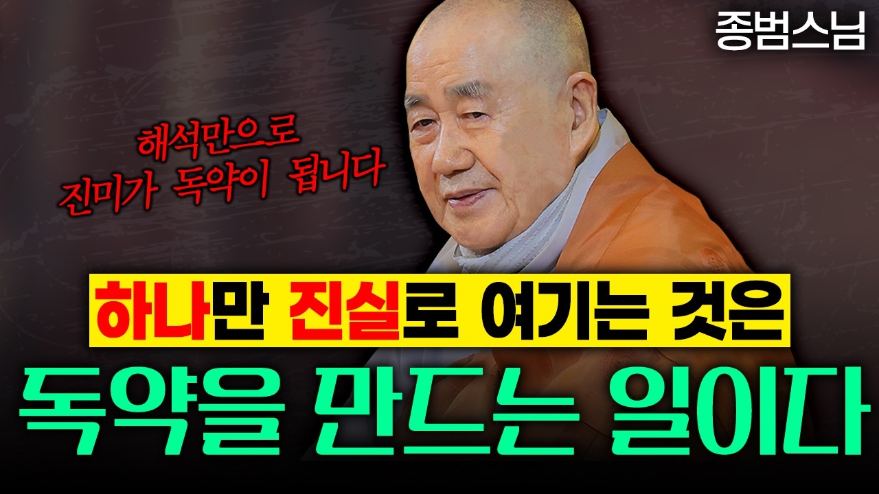이것만이 진실이고 나머지는 거짓이라고 해석하는 것은 최상의 진미를 독약으로 만드는 일입니다 | 종범스님 법문 몰아보기 EP.56 #종범스님 #스님법문 #불교