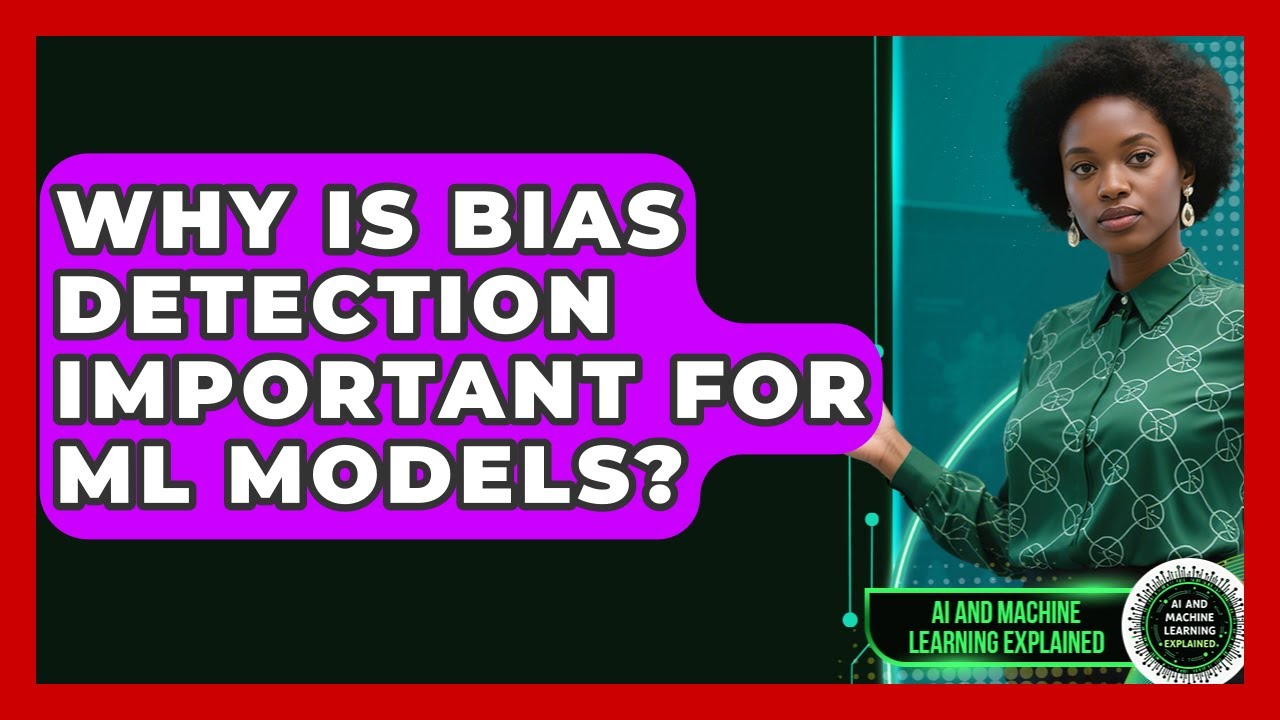 Why Is Bias Detection Important For ML Models? - AI and Machine Learning Explained