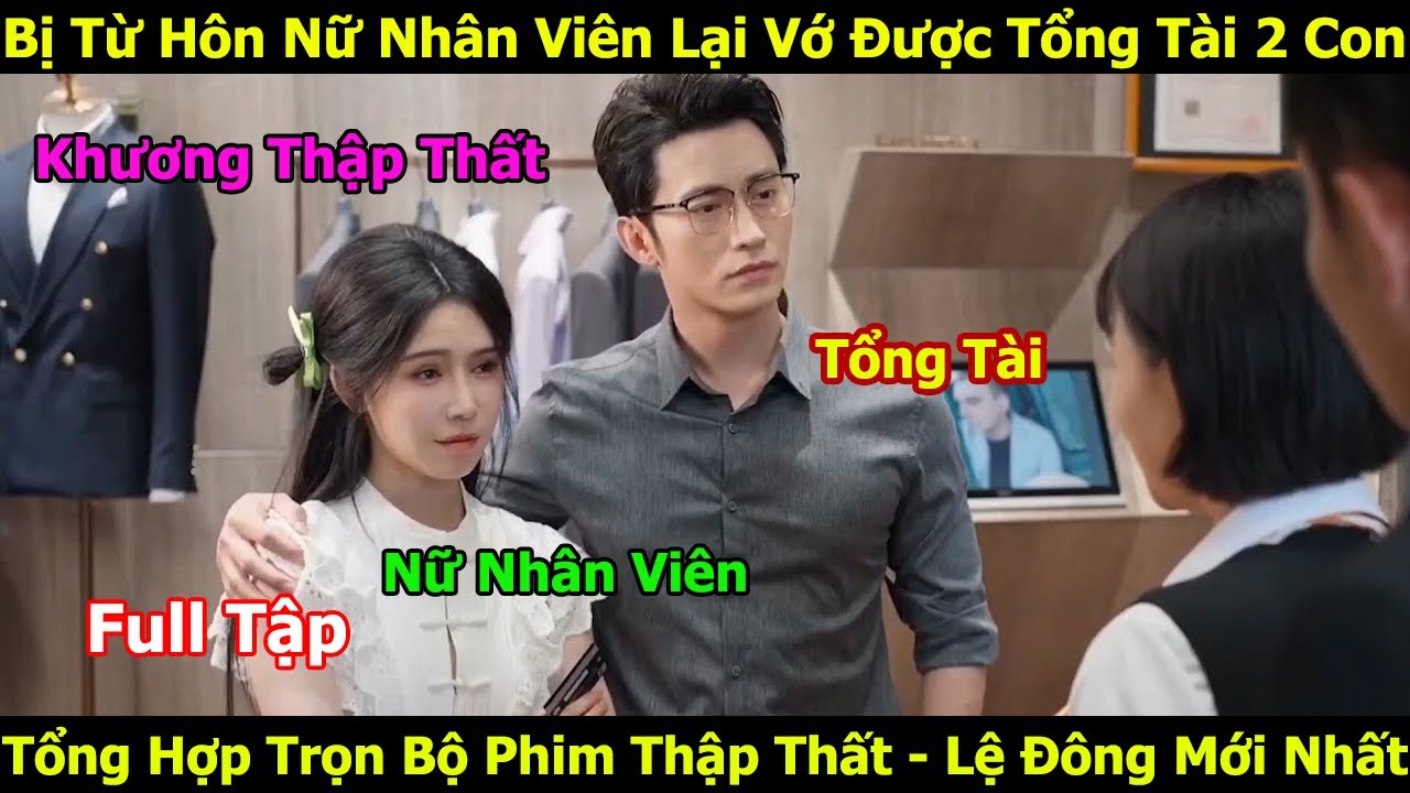 Tổng Hợp Phim Thập Thất - Lệ Đ&ocirc;ng Trọn Bộ Mới Nhất | Khương Thập Thất | Lệ Đ&ocirc;ng