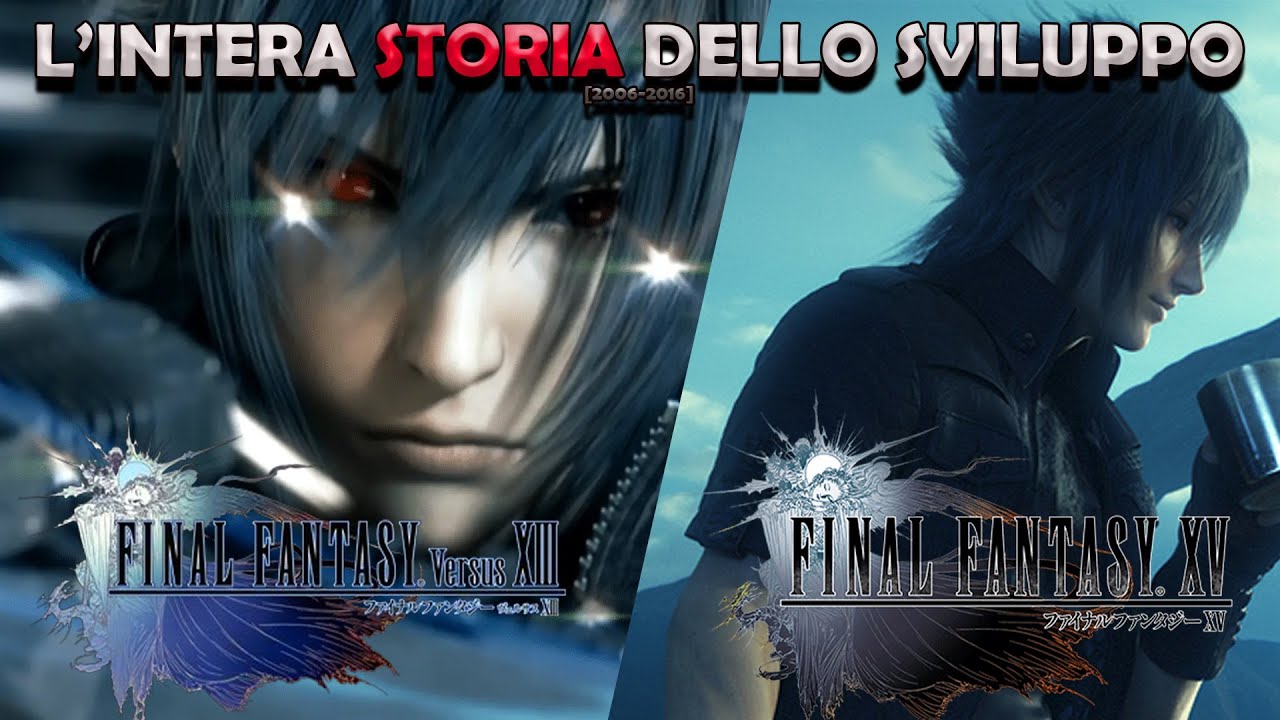 FINAL FANTASY VERSUS XIII / FINAL FANTASY XV - L'INTERA STORIA DELLO SVILUPPO [2006-2016]