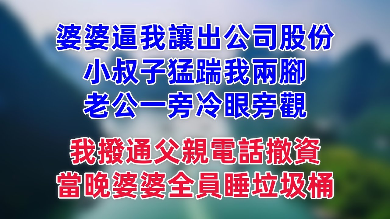 婆婆逼我讓出公司股份，小叔子猛踹我兩腳，老公一旁冷眼旁觀，我撥通父親電話：撤資！當晚婆婆全員睡垃圾桶