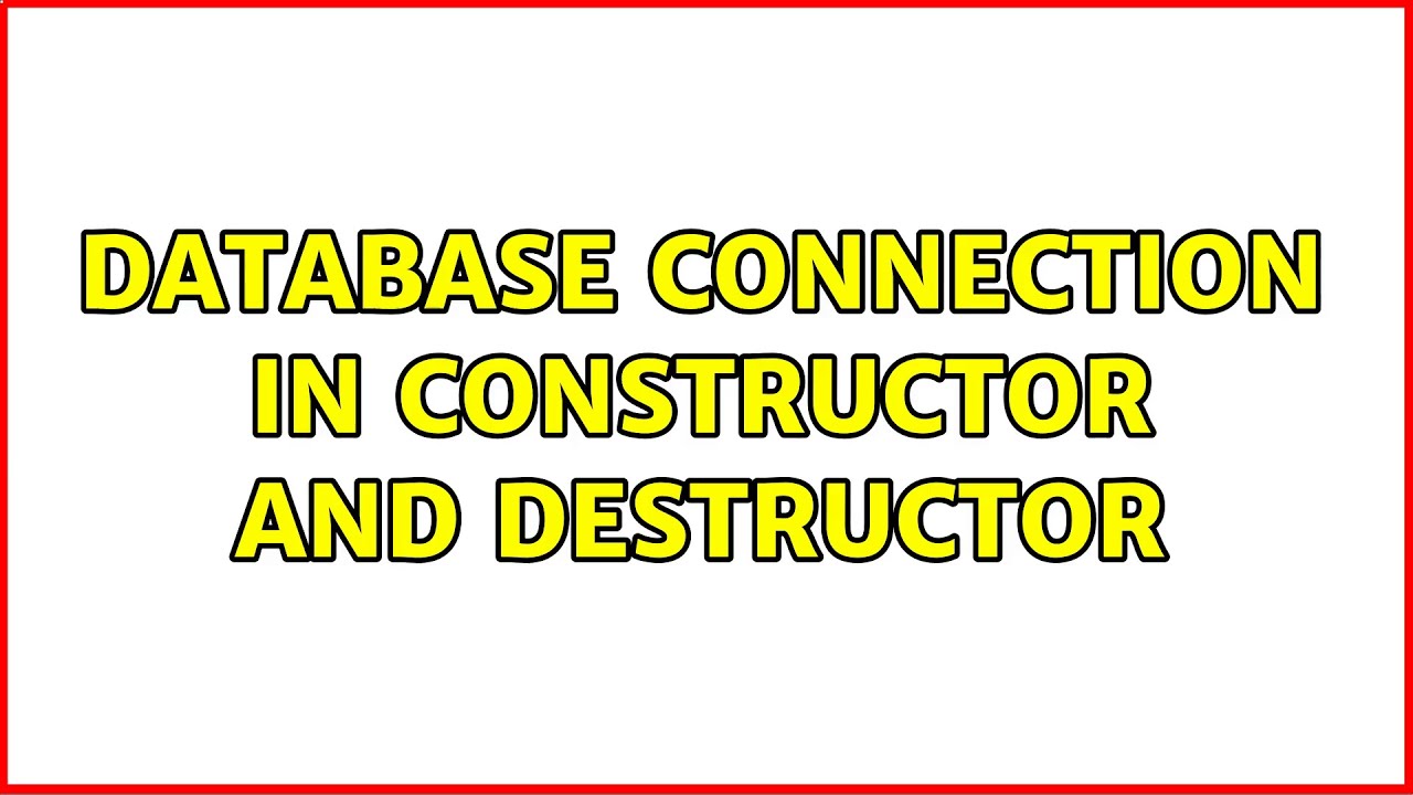 Database connection in constructor and destructor (5 Solutions!!)