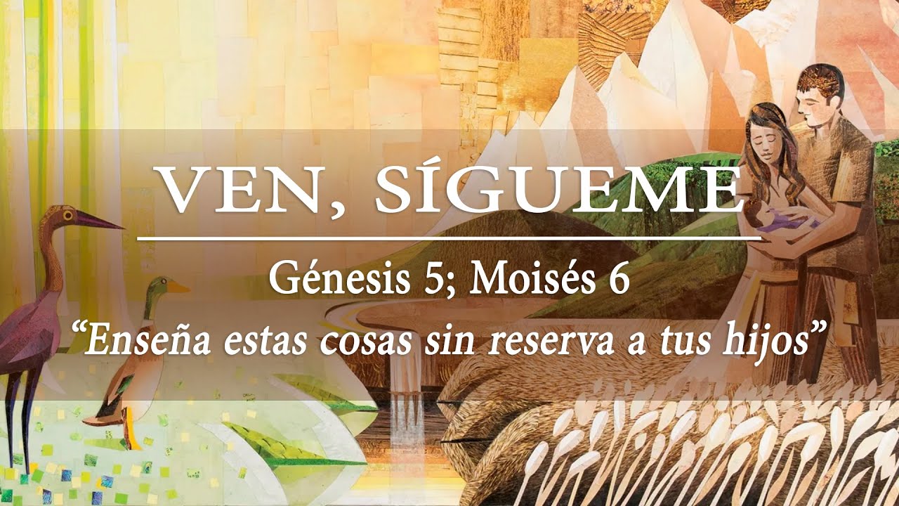 Ven Sígueme, Antiguo Testamento: Génesis 5; Moisés 6: “Enseña estas cosas sin reserva a tus hijos”