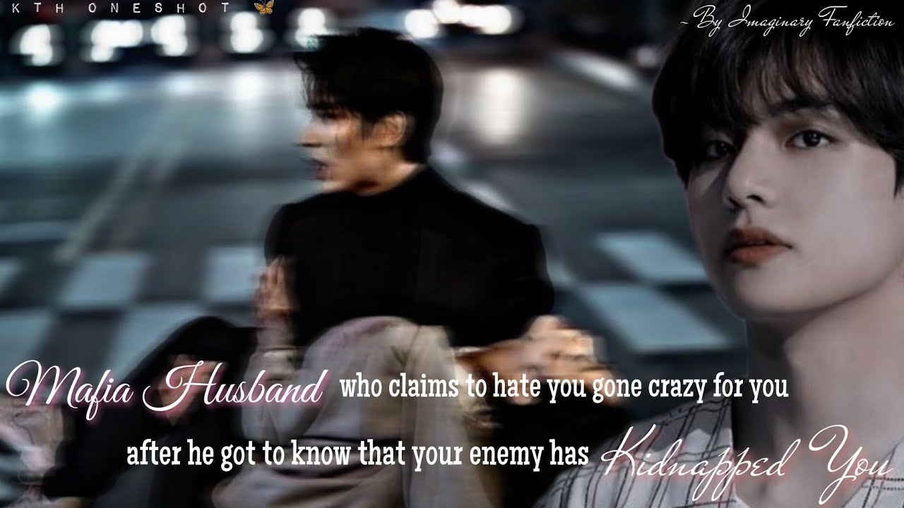 Mafia Husband Who Claims To Hate You Gone Crazy After Your Enemy Kidnapped You | Taehyung Oneshot |