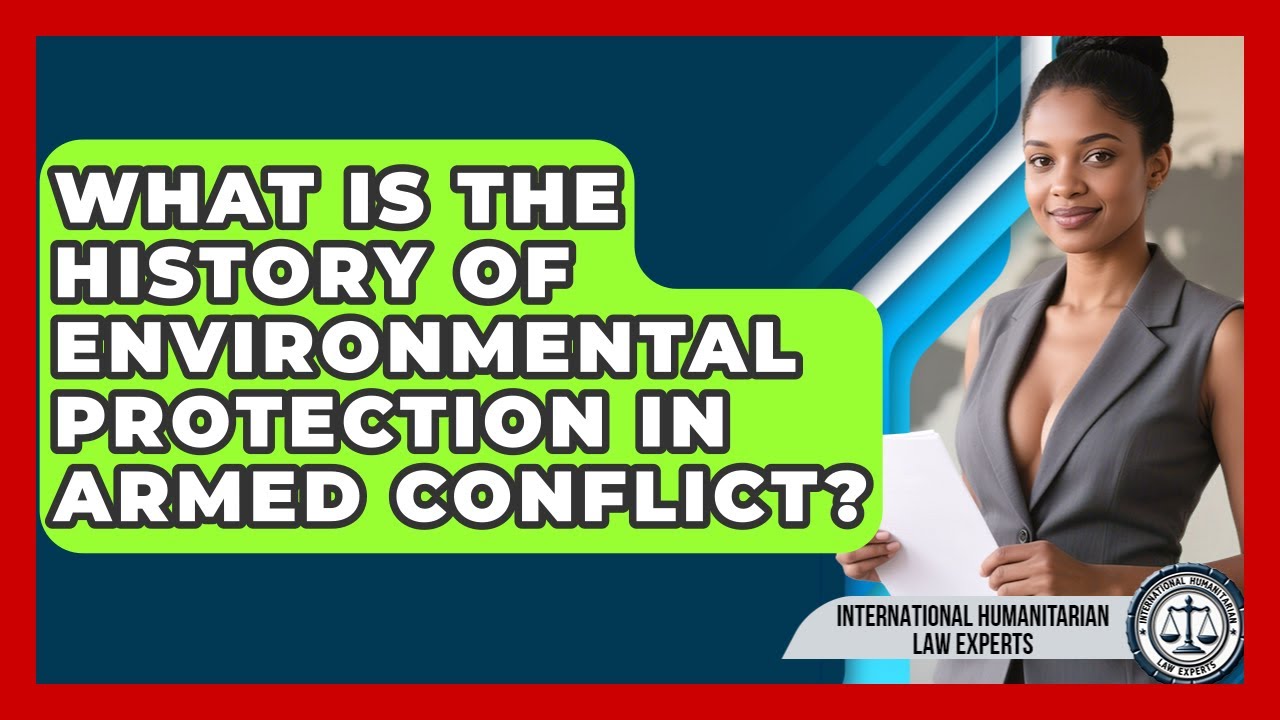 What Is The History Of Environmental Protection In Armed Conflict?