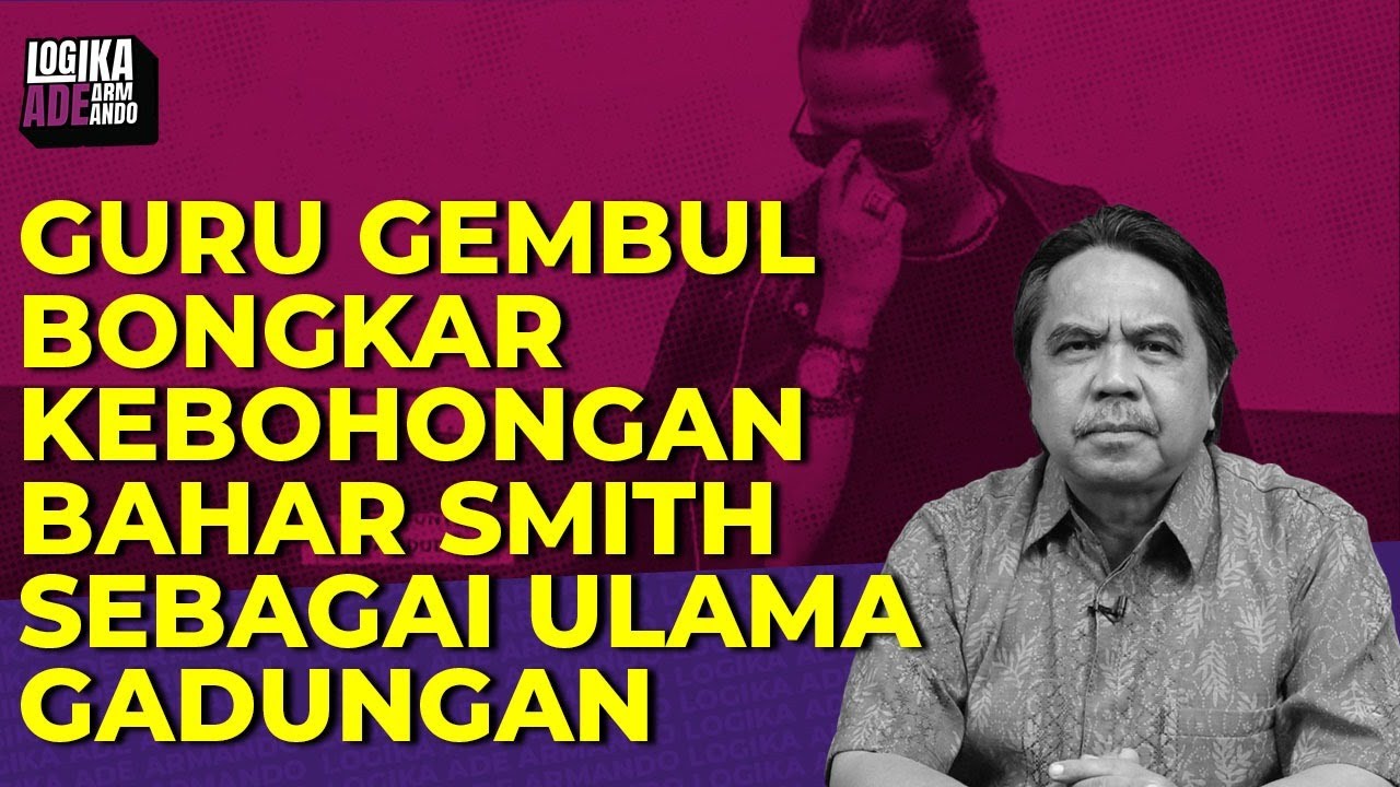Ade Armando: GURU GEMBUL BONGKAR KEBOHONGAN BAHAR SMITH SEBAGAI ULAMA GADUNGAN I Logika Ade Armando