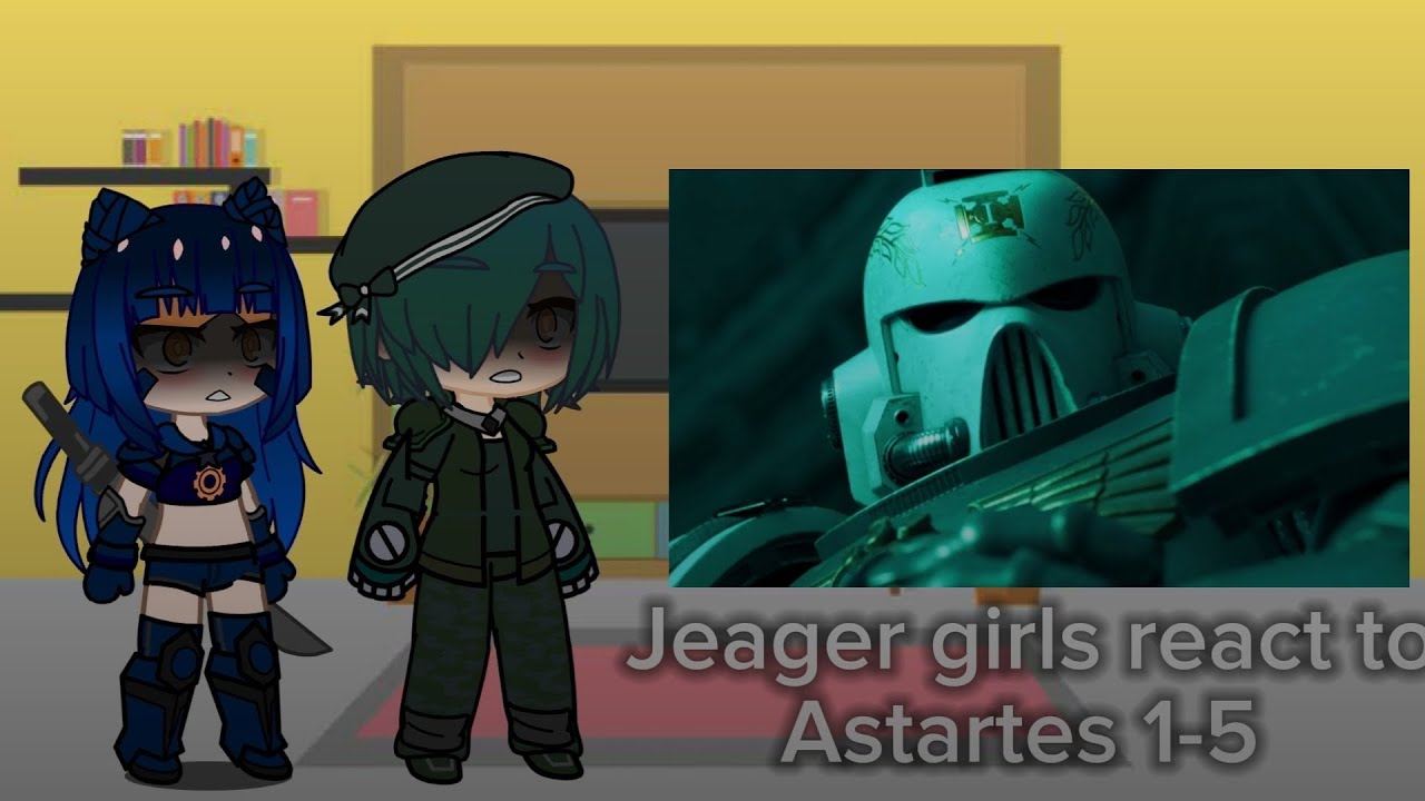 Jeager girls react to Astartes 1-5 | gacha | reaction