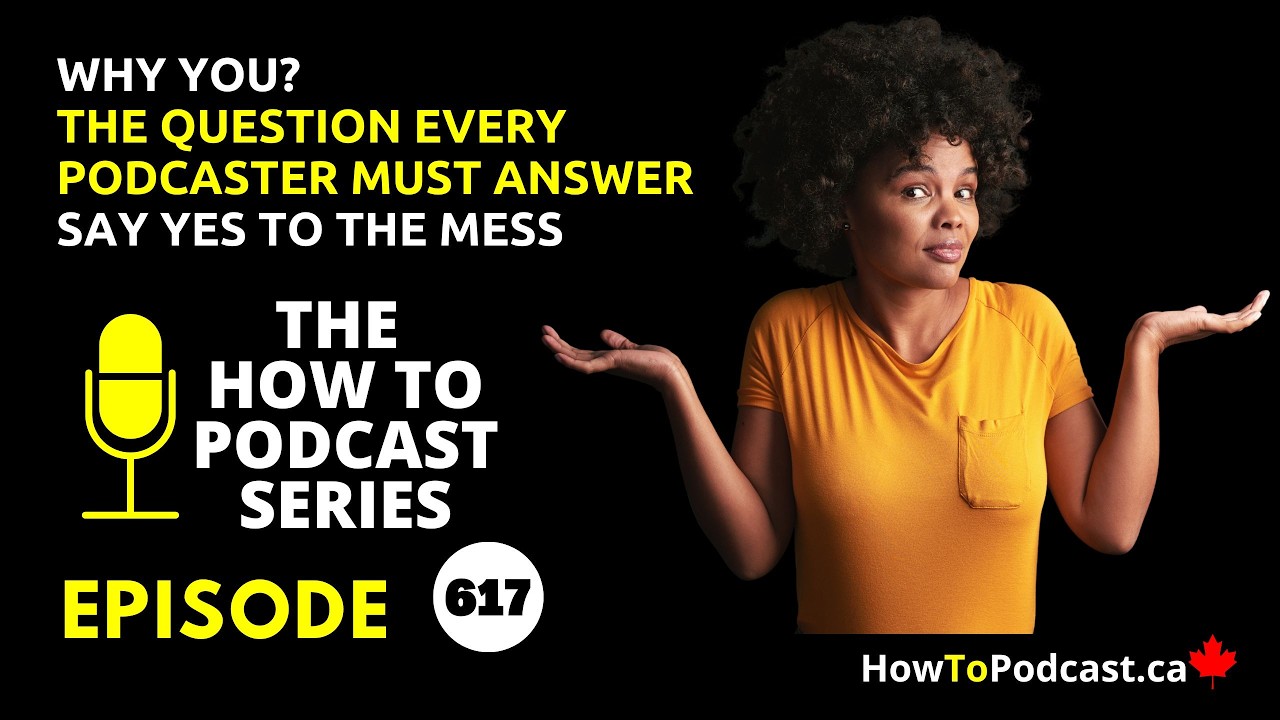 Why You - The Question Every Podcaster Must Answer - Say Yes to the Mess