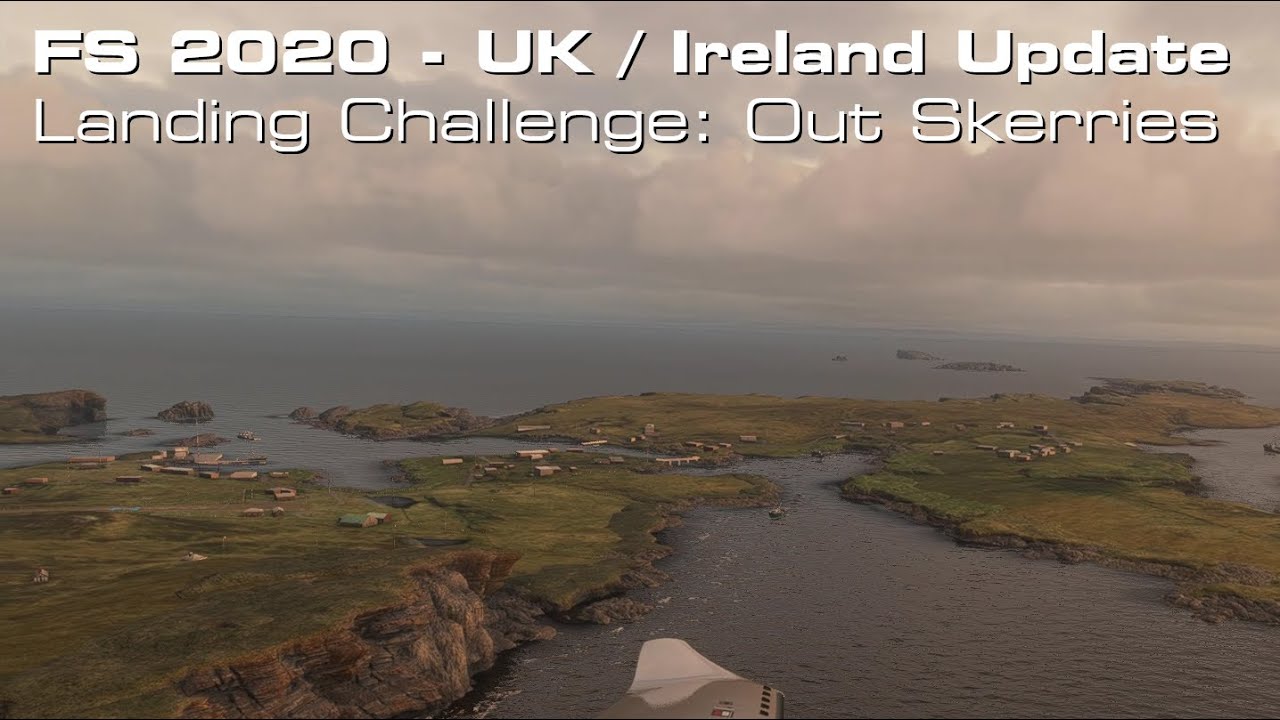 FS2020 UK / Ireland Update &bull; Landing Challenge: Out Skerries