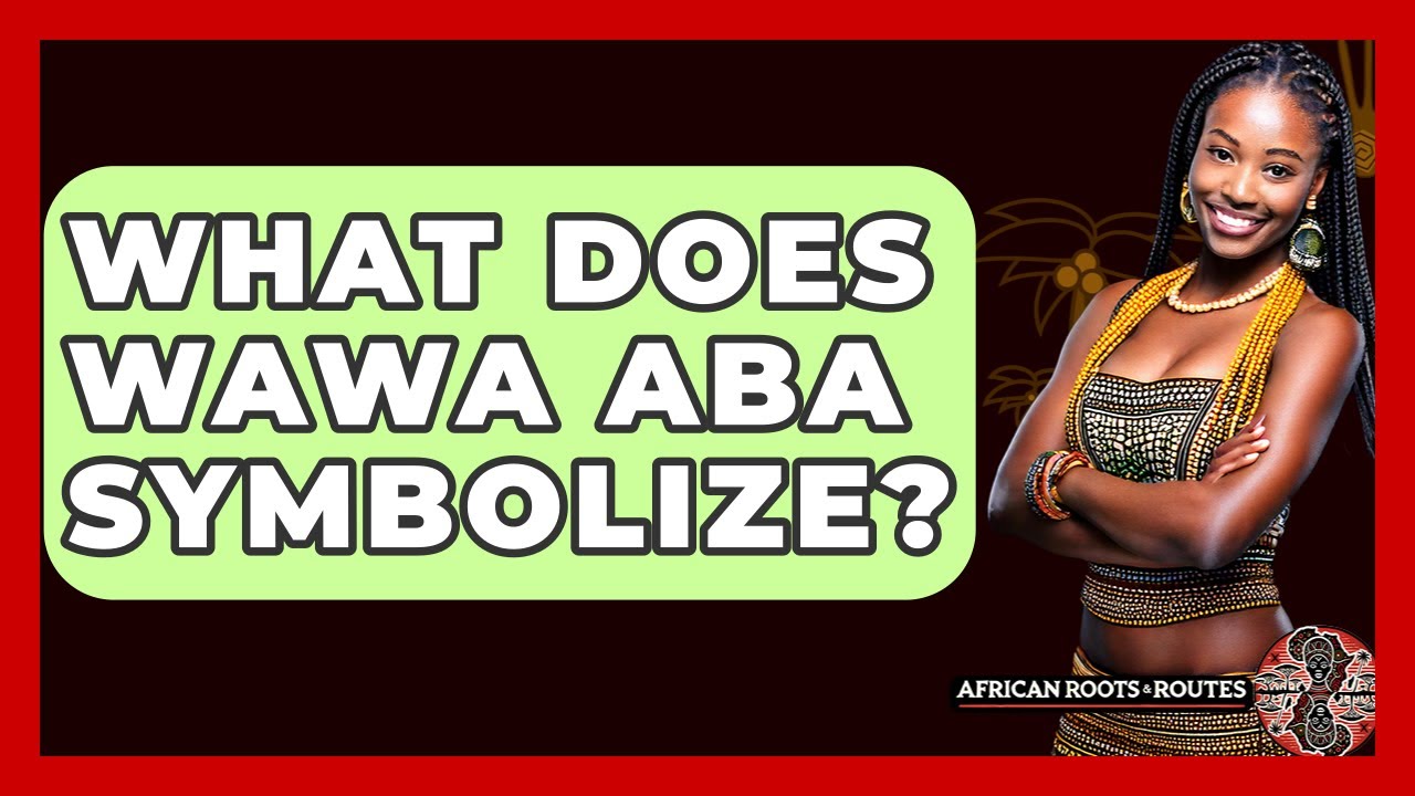 What Does Wawa Aba Symbolize? - African Roots And Routes
