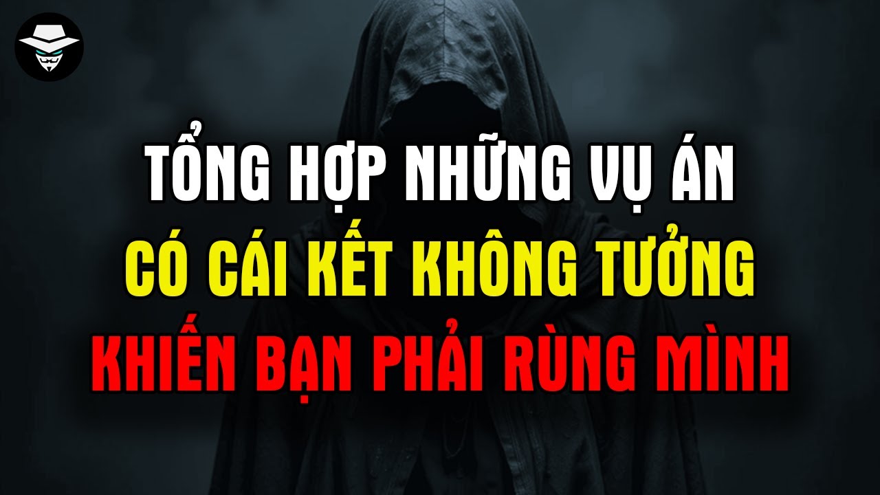 Tổng Hợp Hàng Loạt Vụ Án Có Cái Kết Không Tưởng Khiến Bạn Phải Rùng Mình
