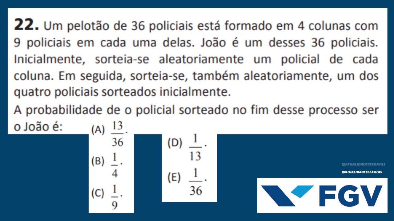 FGV - PROBABILIDADE - Um pelotão de 36 policiais está formado em 4 colunas com 9 policiais