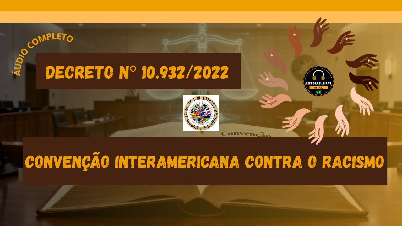 CONVENÇÃO INTERAMERICANA CONTRA O RACISMO - DECRETO 10.932/2022 - ÁUDIO COMPLETO OUÇA ATE MEMORIZAR