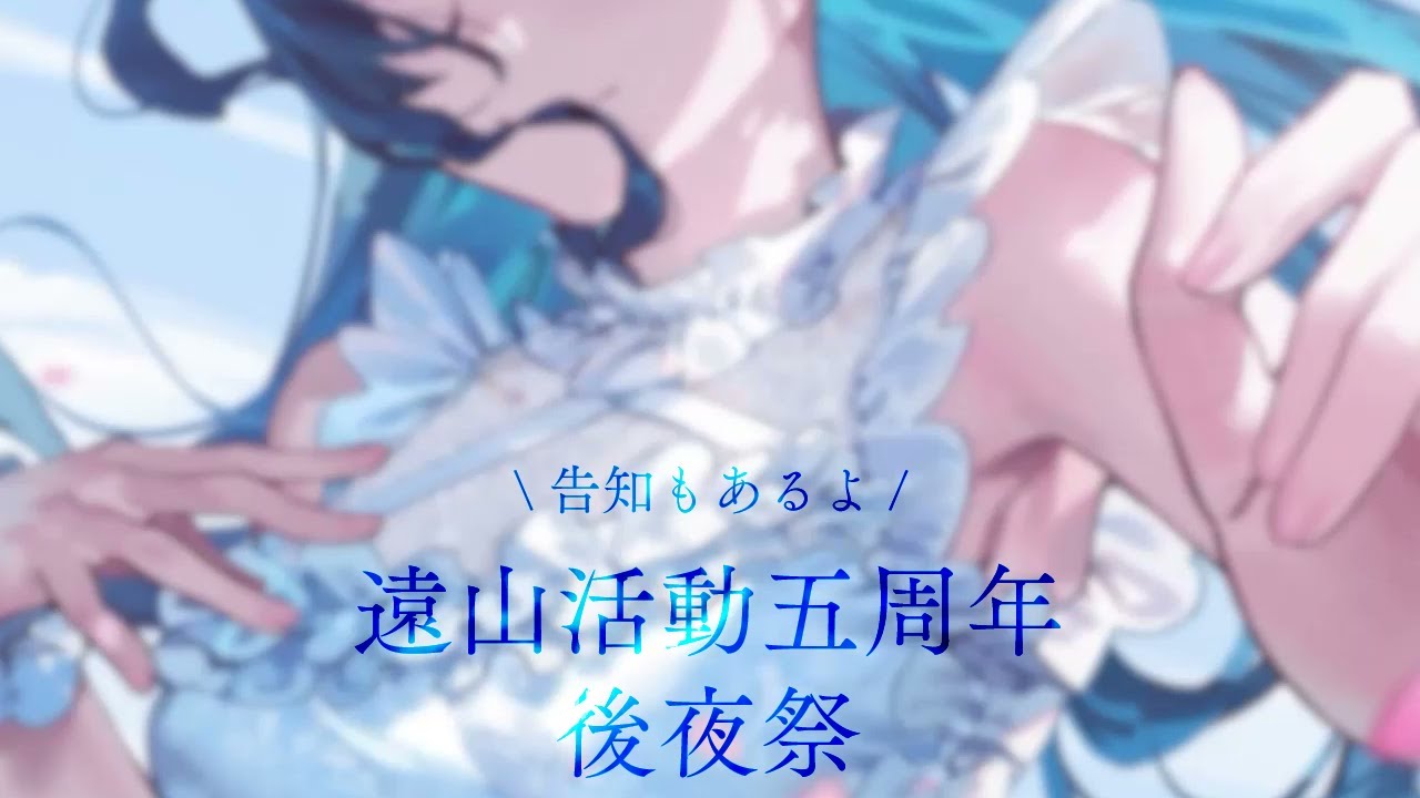 遠山活動5周年・後夜祭雑談(告知あり！)