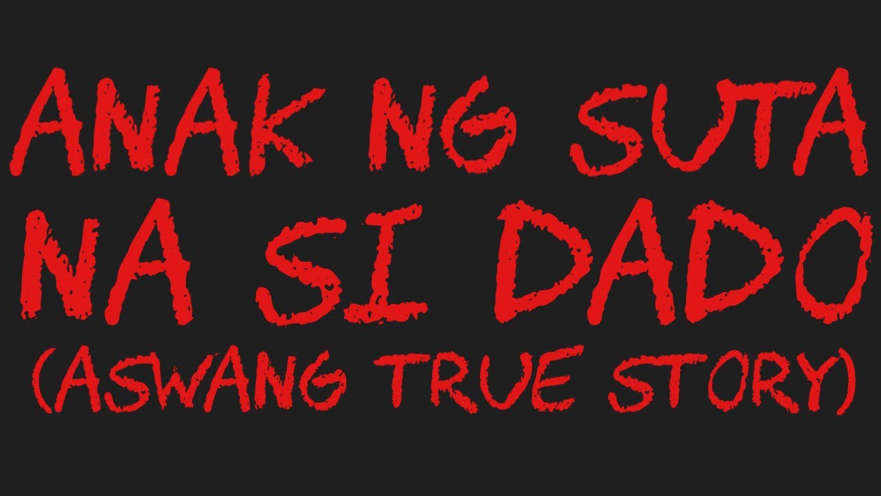 ANAK NG SUTA NA SI DADO (Aswang True Story)