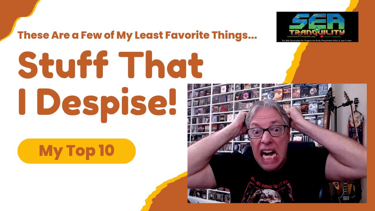 These Are a Few of My Least Favorite Things...Stuff That I Despise! My Top 10
