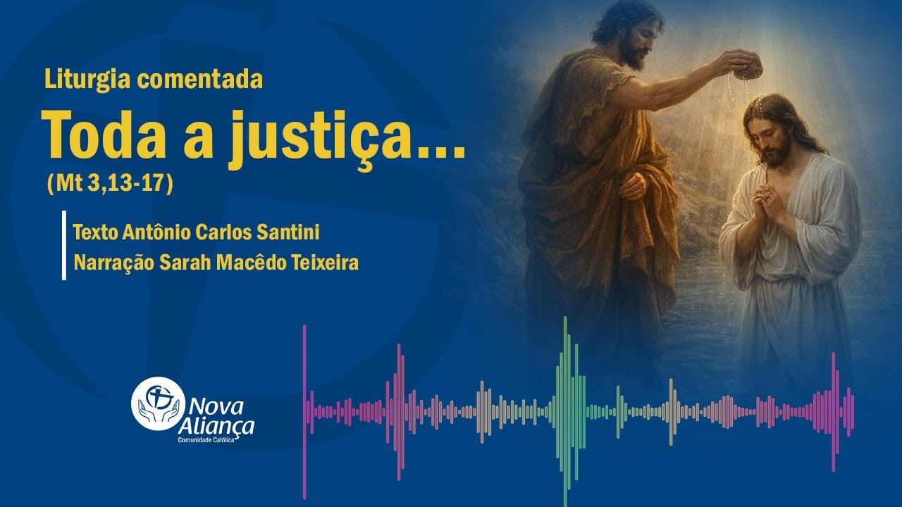 Toda a justiça... (Mt 3,13-17) Liturgia comentada