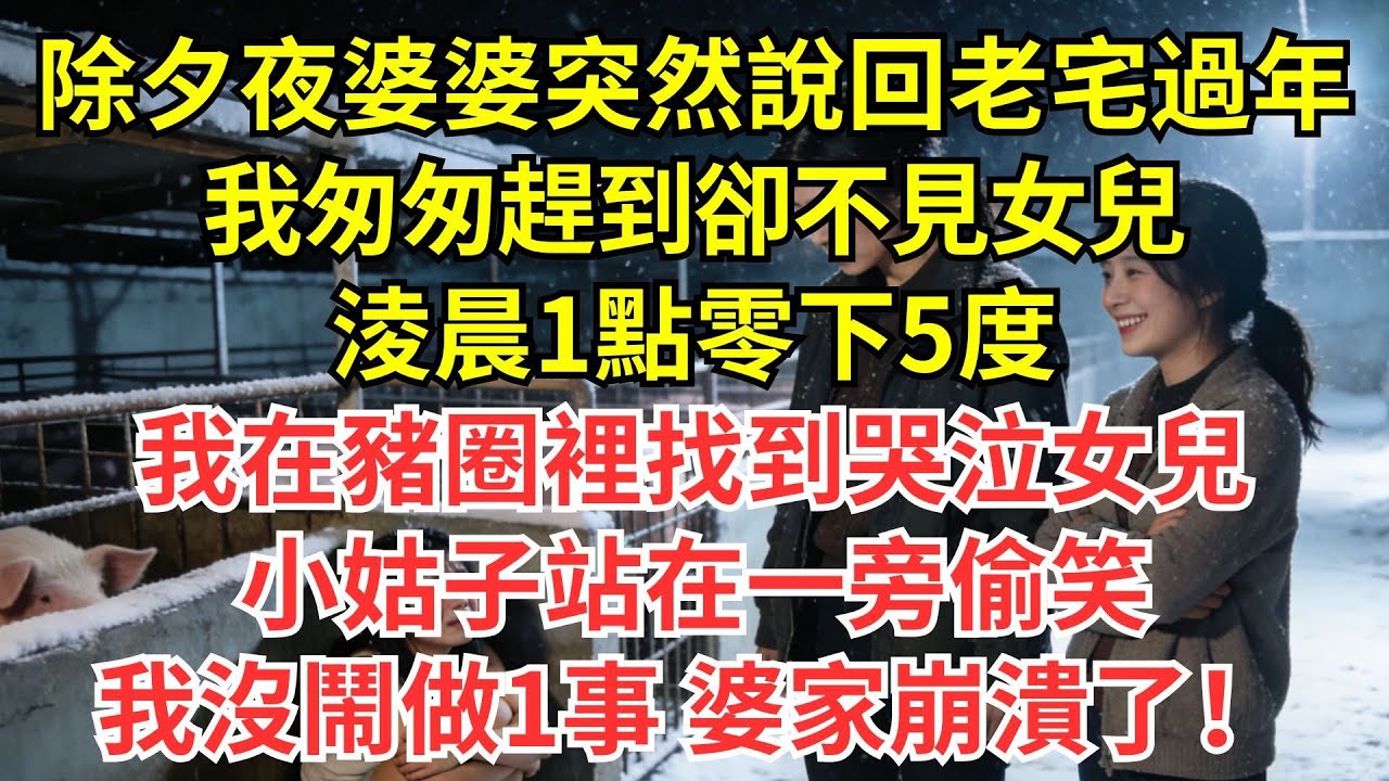 除夕夜婆婆突然宣佈回老宅過年，我匆匆趕到卻不見女兒，凌晨1點零下5度，我在豬圈裡找到哭泣女兒，小姑子站在一旁偷笑，我沒鬧做1事 婆家崩潰了！​​#情感#婆媳#家庭#智慧