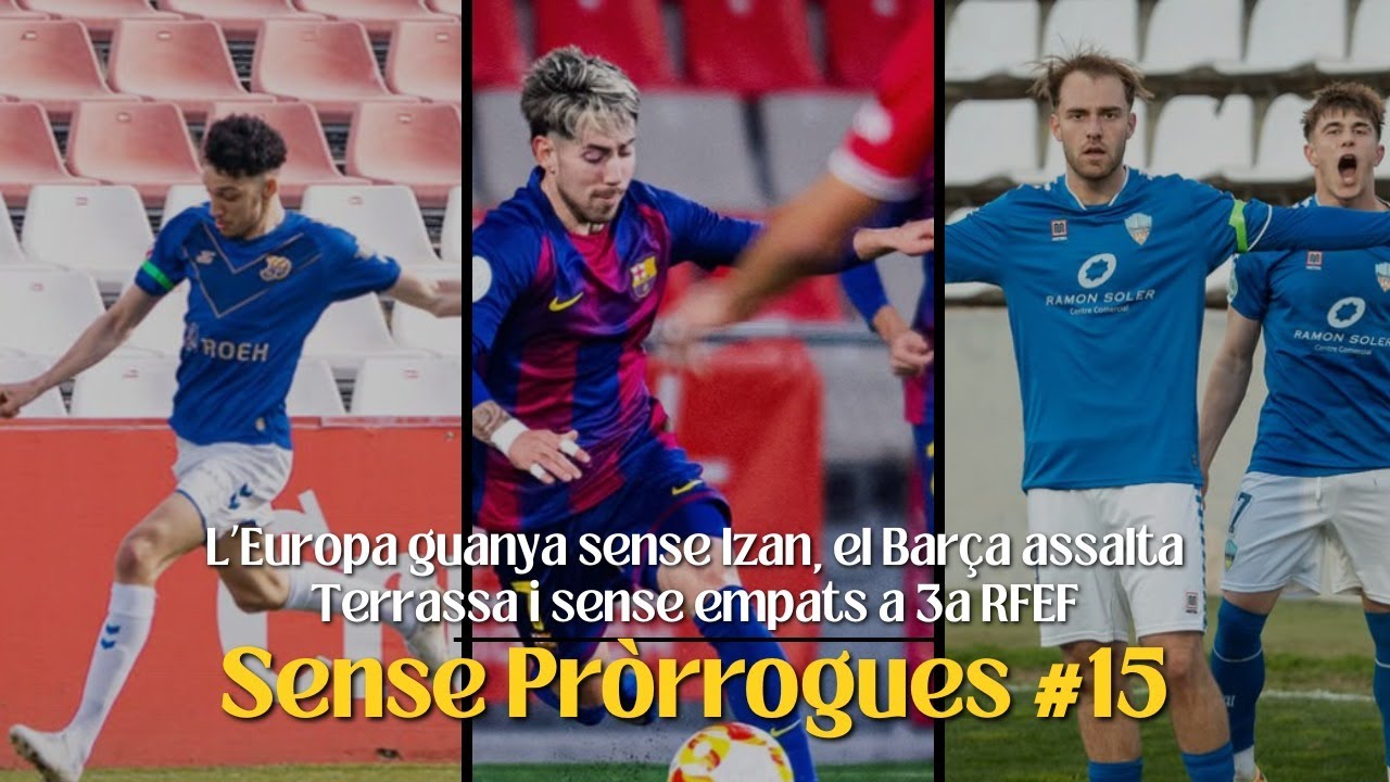 SENSE PRÒRROGUES #15 - L'Europa guanya sense Izan, el Barça assalta Terrassa i sense empats a 3aRFEF